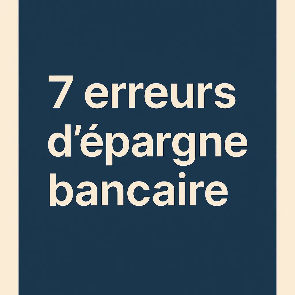 7 erreurs d’épargne bancaire à éviter